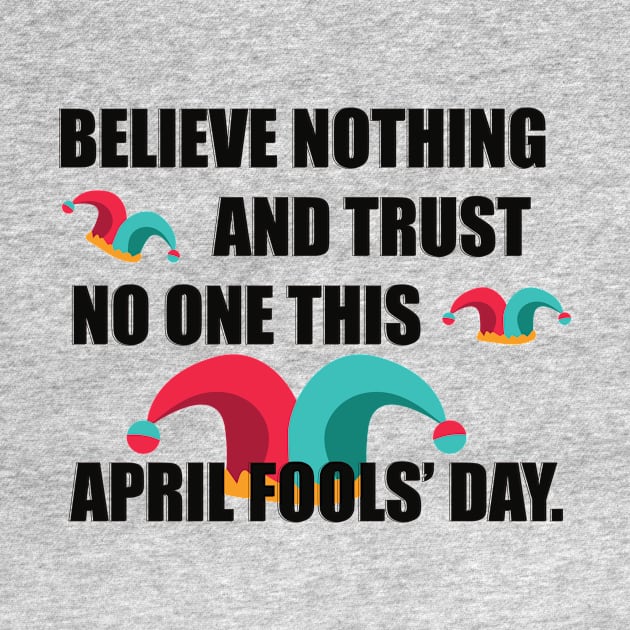 Believe nothing April Fools’ Day T-shirt by Misty world